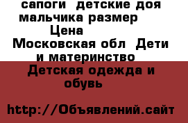 сапоги  детские доя мальчика размер 34 › Цена ­ 1 200 - Московская обл. Дети и материнство » Детская одежда и обувь   